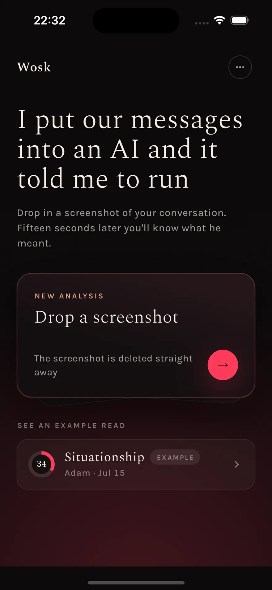 The Wosk home screen. A serif headline reads 'I put our messages into an AI and it told me to run', above a card that says 'New analysis — Drop a screenshot' and a note that the screenshot is deleted straight away. Below it, an example read titled 'Situationship' with a score ring showing 34.